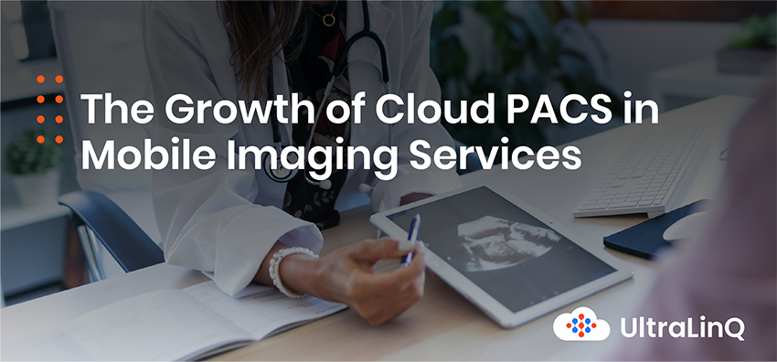 What Is Mobile Imaging The Growth Of Cloud Pacs In Mobile Imaging Services Ultralinq